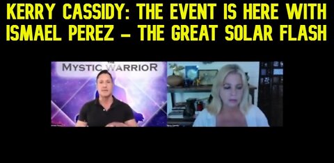 Kerry Cassidy: The Event Is Here with Ismael Perez - The Great Solar Flash