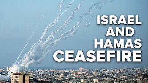 Israel and Hamas Agree to Ceasefire but Where Will It Lead? 05/21/21