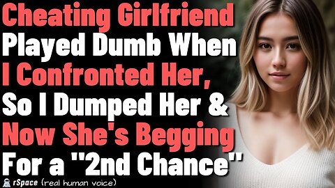 Cheating Girlfriend Played Dumb When I Confronted Her, So I Dumped Her & She Begs For Forgiveness