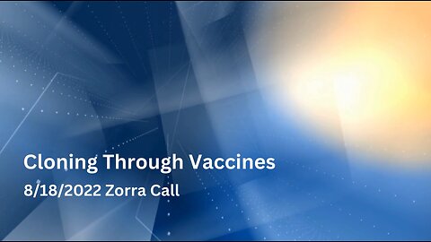 Cloning Through Vaccines - Zorra Call 8/18/2022
