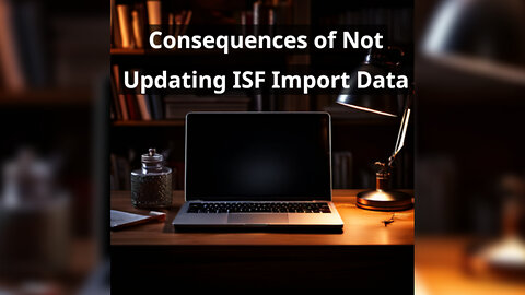 Avoid Costly Errors: Consequences of Not Updating Importer Security Filing