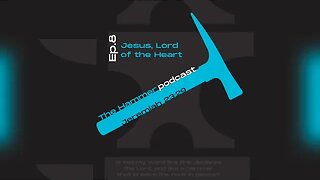 The Hammer Podcast Ep. 8: Jesus, the Lord of the Heart