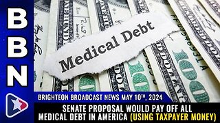 05-10-24 BBN - Senate proposal would PAY OFF all medical debt in America (using taxpayer money)