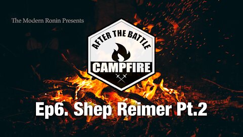 EP8 Shep Reimer (Part2) | After the Battle Campfire | Modern Ronin