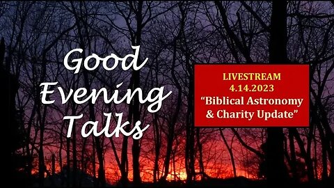 Good Evening Talk on April 14th 2023 - "Biblical Astronomy & Charity Updates"