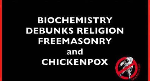 BIOCHEMISTRY DEBUNKS RELIGION FREEMASONRY AND CHICKENPOX