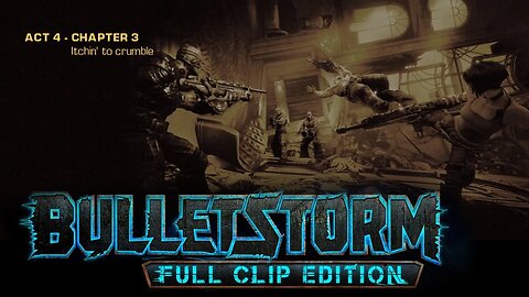 Bulletstorm: Full clip Edition (Act 4 - Chapter 3): Itchin' to Crumble