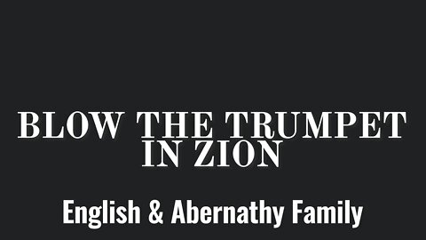 Blow the trumpet in Zion- Preformed by English and Abernathy family
