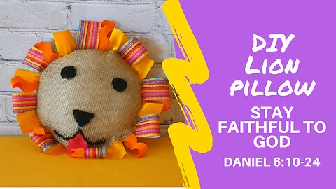 DIY Lion Pillow- I WILL STAY FAITHFUL Daniel 6:10-24