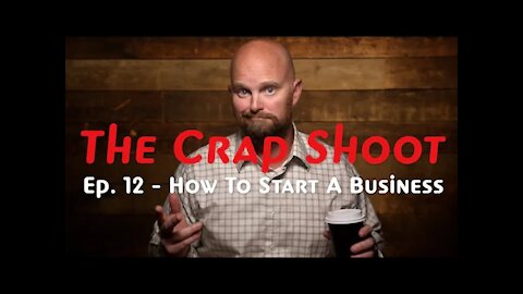 The Crap Shoot Episode 12 - How to Start a Business!