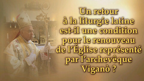 Un retour à la liturgie latine est-il une condition pour le renouveau de l’Église représenté par l’archevêque Viganò ?