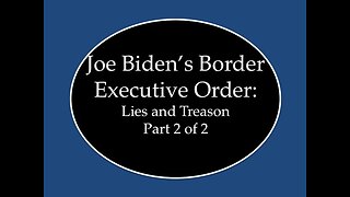 Biden's Border EO: Lies and Treason Part 2 of 2