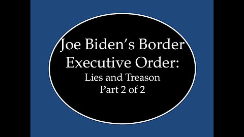 Biden's Border EO: Lies and Treason Part 2 of 2