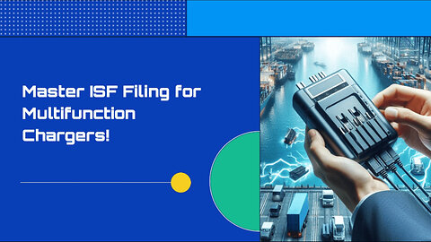 Mastering ISF: Filing for Multifunction Chargers Made Easy