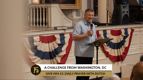 A Challenge from Washington, DC | Give Him 15: Daily Prayer with Dutch | July 25, 2022