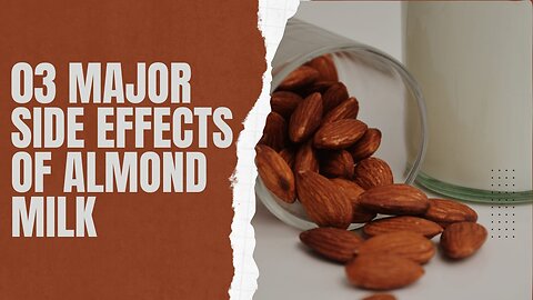 Almond Milk: Unveiling the 3 Major Side Effects