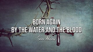 Sam Adams - BORN AGAIN -- by the Water AND the Blood