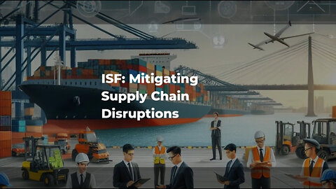 ISF: Safeguarding Supply Chains from Disruptions | A Must-Know for Importers