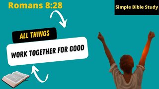 Romans 8:28: And we KNOW that all things work together for good | Simple Bible Study