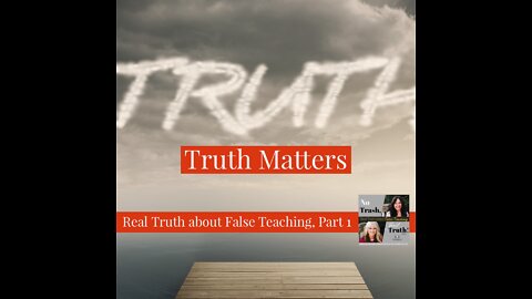 Truth Matters - Real Truth about False Teaching Part 1