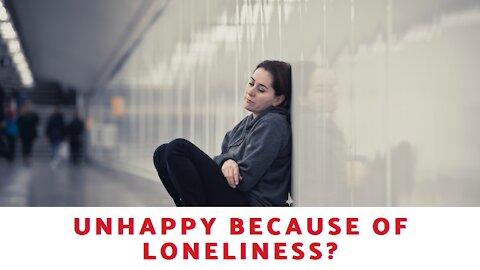 Unhappy Because of Loneliness?