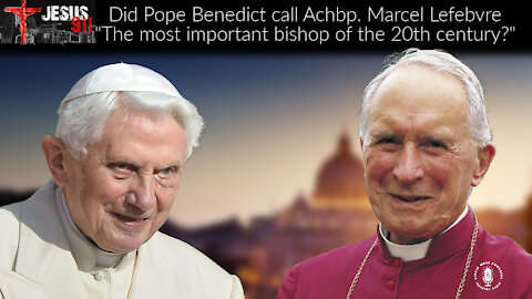 06 Dec 21, Jesus 911: Did Benedict Call Abp. Lefebvre "Most Important Bishop of the 20th Century"?