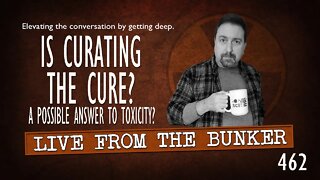 Live From The Bunker 462: Is Curating the Cure?