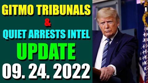 GITMO TRIBUNALS & QUIET ARRESTS INTEL UPDATE (SEPT 24, 2022)