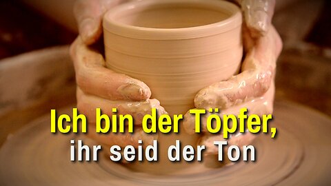 Ich bin der Töpfer, ihr seid der Ton.