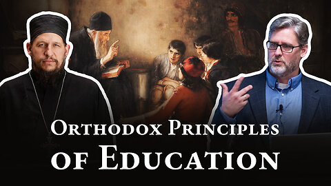 Orthodox Principles of Education: With Dr. Mark Tarpley and Fr. Peter Heers