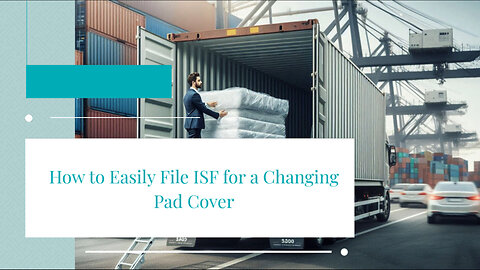 Mastering the Customs Brokerage Game: Filing an ISF for Changing Pad Covers