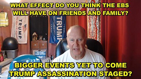 ASSASSINATION STAGED? WHAT EFFECT DO YOU THINK THE EBS WILL HAVE ON YOUR FRIENDS AND FAMILY?