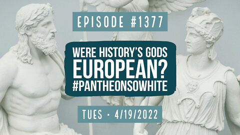 #1377 Were History's Gods European? #PantheonSoWhite