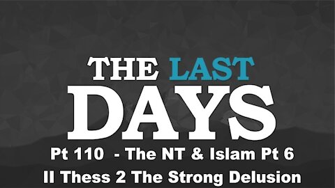 The NT & Islam Pt 6 - II Thess 2 The Strong Delusion - The Last Days Pt 110