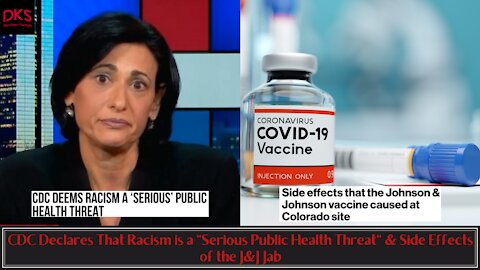 CDC Declares That Racism is a "Serious Public Health Threat" & Side Effects of the J&J Jab