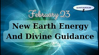 5D Earth Energy and Divine Guidance - February 23, 2024