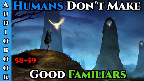 Humans Don't make Good Familiars (Ongoing) - Ch.58+59 | Fantasy