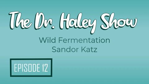 Wild Fermentation with Sandor Katz | The Dr. Haley Show