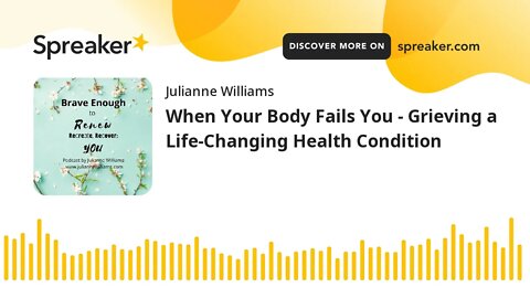 When Your Body Fails You - Grieving a Life-Changing Health Condition