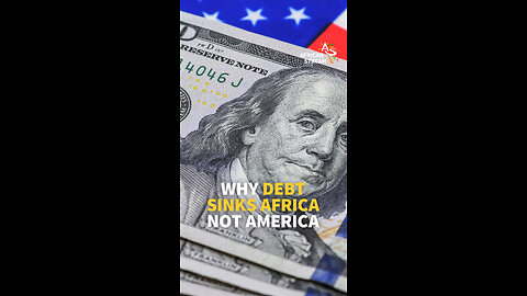 WHY DEBT SINKS AFRICA NOT AMERICA