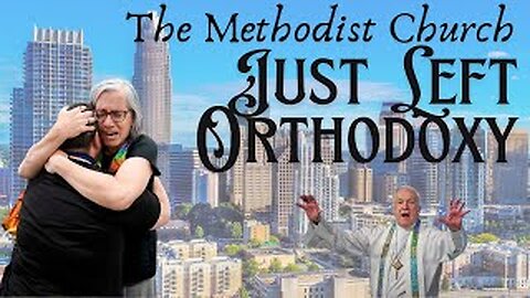 The Methodist Church Has Left Orthodoxy