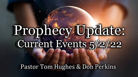 Prophecy Update: Current Events – 5/2/22