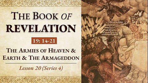 The Armies of Heaven & Earth & the Armageddon : Revelation 19:14-21 - Lesson 20 (Series 4)