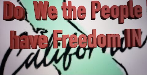 Do We the People have Freedom IN California ?