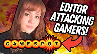 Unhinged GameSpot Editor is ATTACKING Gamers