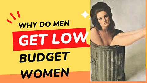 Why do men get low budget women?