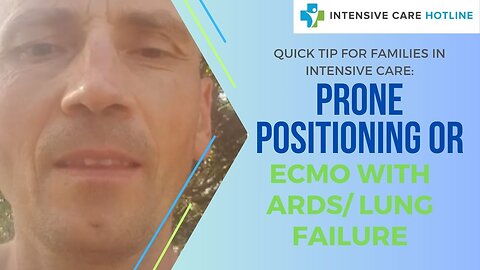 Quick tip for families in ICU: Prone positioning or ECMO with ARDS/lung failure