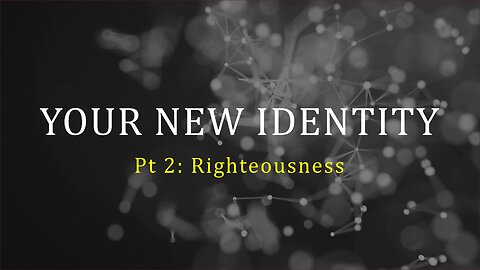 Your New Identity Pt2: Righteousness