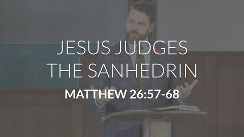 Jesus Judges the Sanhedrin (Matthew 26:57-68)