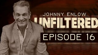 JOHNNY ENLOW UNFILTERED - EPISODE 16